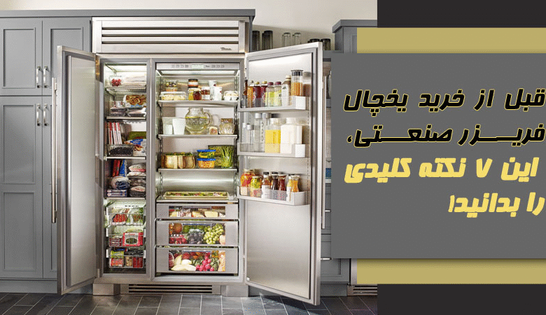 قبل از خرید یخچال فریزر صنعتی، این 7 نکته کلیدی را بدانید!