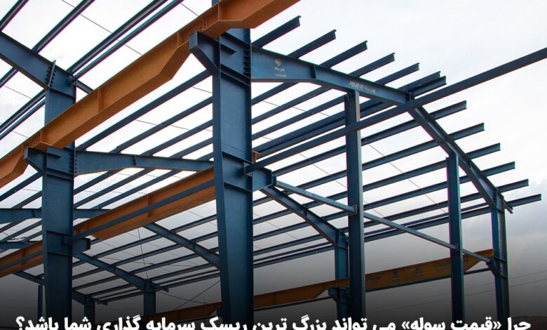 چرا «قیمت سوله» می تواند بزرگ ترین ریسک سرمایه گذاری شما باشد؟